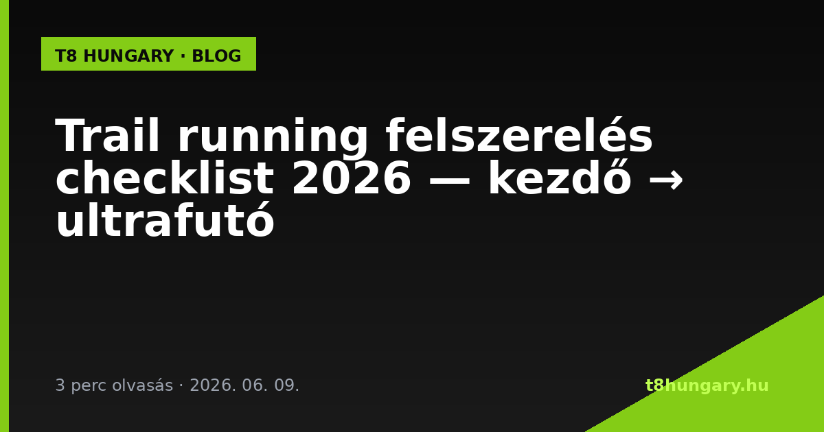 Trail running felszerelés checklist 2026 — kezdő → ultrafutó